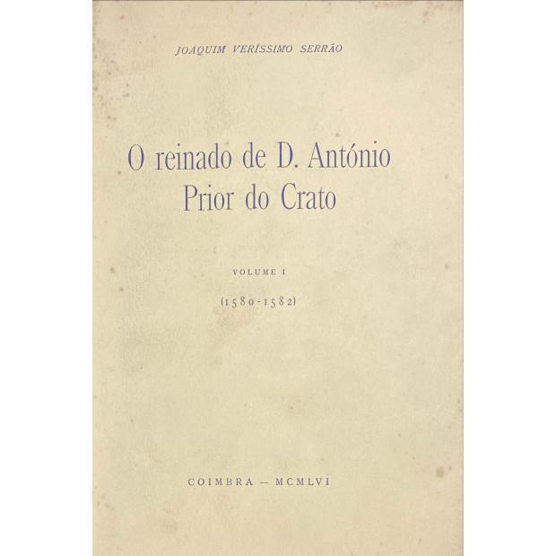 SERRÃO, Joaquim Veríssimo. - O REINADO DE D. ANTÓNIO PRIOR DO CRATO. Volume I (1580-1582).