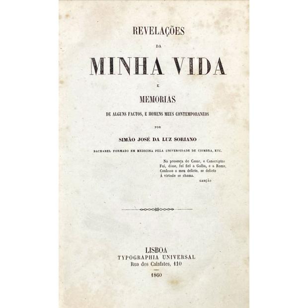 SORIANO, Simão José da Luz. - REVELAÇÕES DA MINHA VIDA E MEMORIAS DE ALGUNS FACTOS, E HOMENS MEUS CONTEMPORANEOS. 