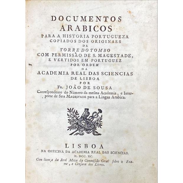 SOUSA, Fr. João de. - DOCUMENTOS ARABICOS PARA A HISTORIA PORTUGUEZA COPIADOS DOS ORIGINAES DA TORRE DO TOMBO COM A PERMISSÃO DE S. MAGESTADE, E VERTIDOS EM PORTUGUEZ POR ORDEM DA ACADEMIA REAL DAS SCIENCIAS DE LISBOA.