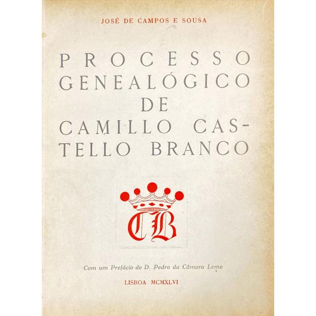 SOUSA, José de Campos e. - PROCESSO GENEALÓGICO DE CAMILLO CASTELLO BRANCO. Com um prefácio de D. Pedro da Câmara Leme.