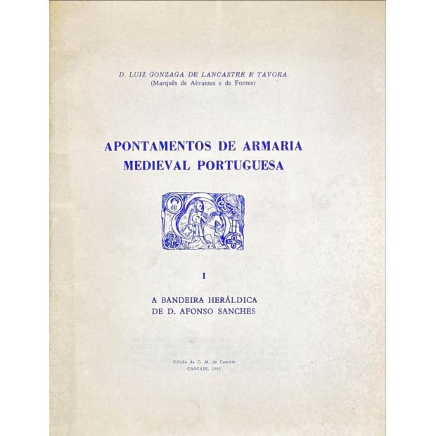 TÁVORA, D. Luiz Gonzaga de Lancastre e. - APONTAMENTOS DE ARMARIA MEDIEVAL PORTUGUESA. I - A Bandeira Heráldica de D. Afonso Sanches. II - De Novo o Selo de D. Constança Gil e III - A Heráldica dos 