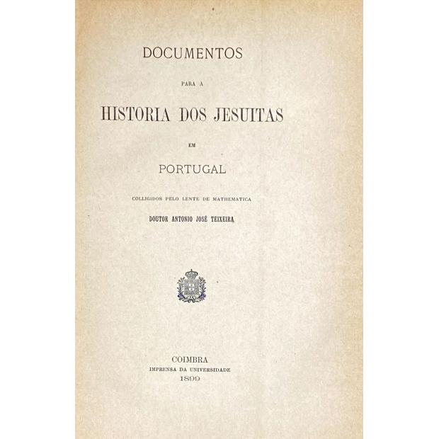 TEIXEIRA, Doutor António José. - DOCUMENTOS PARA A HISTÓRIA DOS JESUITAS EM PORTUGAL. Colligidos pelo Lente de Mathematica.