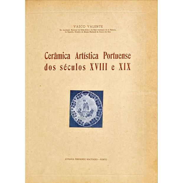 VALENTE, Vasco. - CERÂMICA ARTISTICA PORTUENSE DOS SÉCULOS XVIII E XIX. 