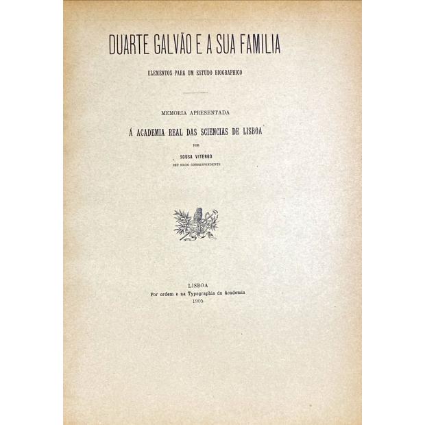 VITERBO, Francisco Marques de Sousa. - DUARTE GALVÃO E A SUA FAMILIA. Elementos para um estudo biographico. Primeira e Segunda Série). Memória apresentada á Academia Real das Sciencias de Lisboa. 