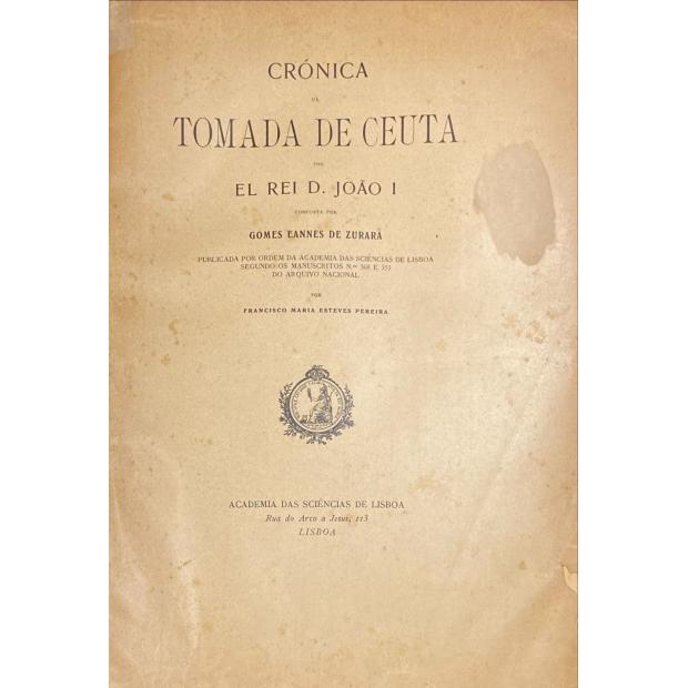 ZURARA, Gomes Eannes de. - CRÓNICA DA TOMADA DE CEUTA POR EL REI D. JOÃO I. Publicada por ordem da Academia das Sciências de Lisboa, segundo os manuscritos Nºs- 368 e 355 do Arquivo Nacional por Francisco Maria Esteves Pereira.