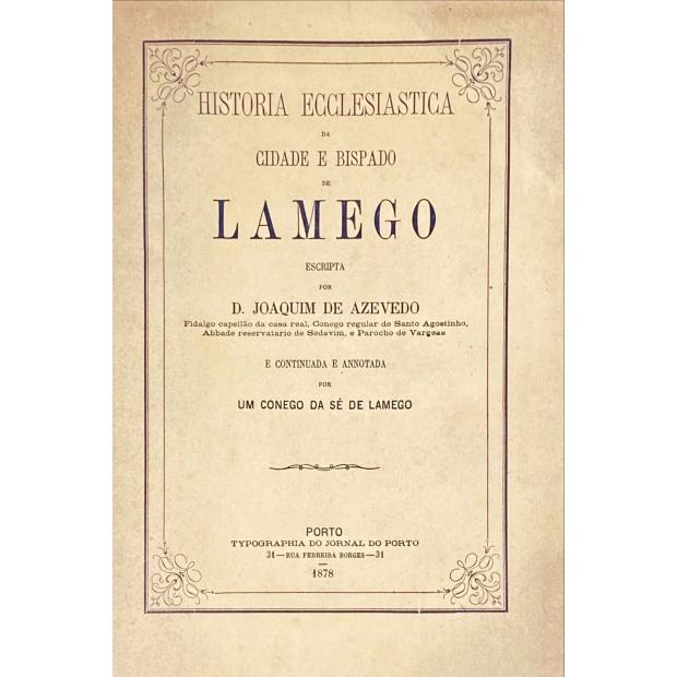 AZEVEDO, D. Joaquim de. - HISTÓRIA ECCLESIASTICA DA CIDADE E BISPADO DE LAMEGO. Escrita por... e continuada e anotada por um Cónego da Sé de Lamego.