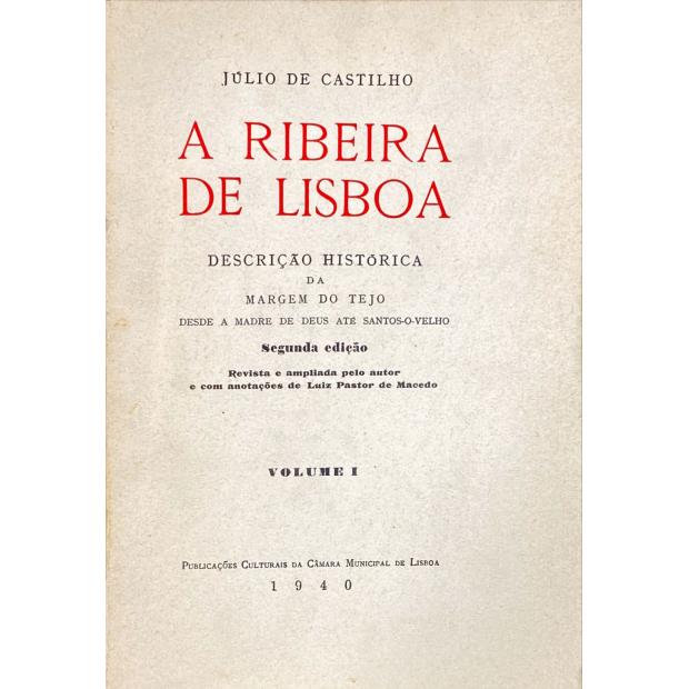 CASTILHO, Júlio de. - A RIBEIRA DE LISBOA. Descrição histórica da margem do Tejo desde a Madre de Deus até Santos-o-Velho.