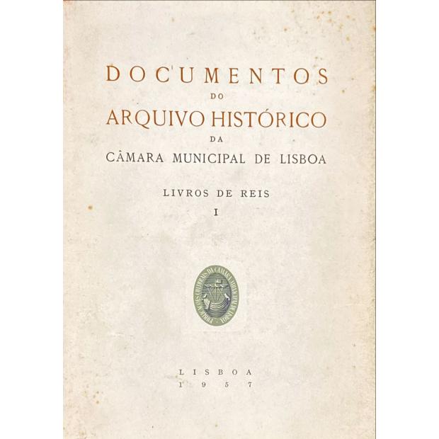 DOCUMENTOS DO ARQUIVO HISTÓRICO da Câmara Municipal de Lisboa. Livros de Reis I (ao VIII).