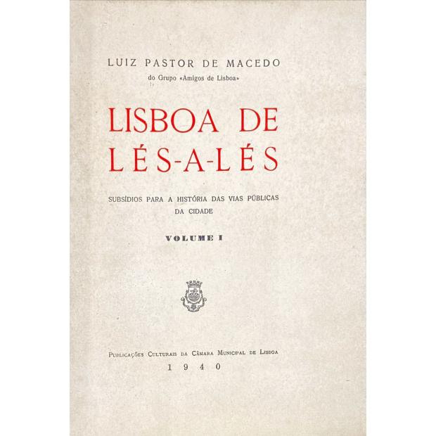 MACEDO, Luiz Pastor de. - LISBOA DE LÉS-A-LÉS. Subsídios para a história das vias públicas da Cidade. Volume I (ao Volume V). 