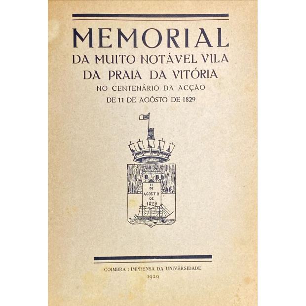 MEMORIAL DA MUITO NOTÁVEL VILA DA PRAIA DA VITÓRIA NO CENTENÁRIO DA ACÇÃO DE 11 DE AGOSTO DE 1829. 