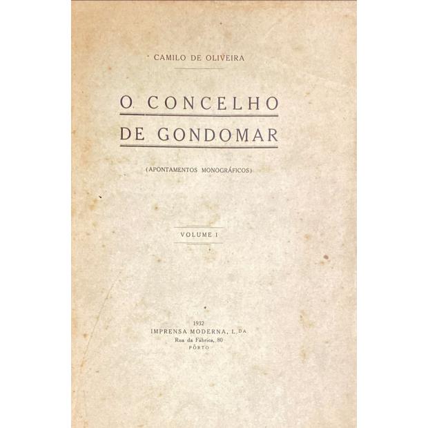 OLIVEIRA, Camilo de. - O CONCELHO DE GONDOMAR. Apontamentos monográficos. Volume I (ao IV).