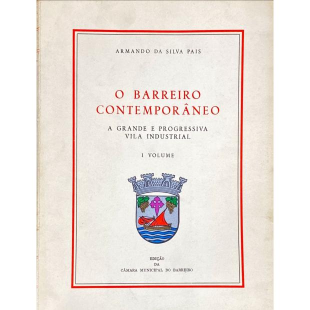 PAIS, Armando da Silva. - O BARREIRO CONTEMPORÂNEO. A GRANDE E PROGRESSIVA VILA INDUSTRIAL. Vol I (ao III). Juntamos: O BARREIRO ANTIGO E MODERNO. As outras terras do Concelho. 1963.