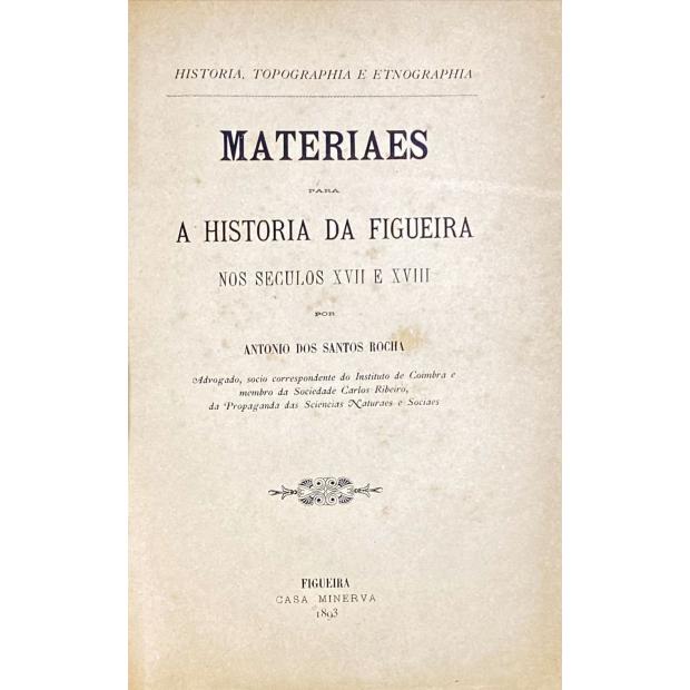 ROCHA, António dos Santos. - MATERIAES PARA A HISTÓRIA DA FIGUEIRA NOS SECULOS XVII E XVIII. (História, Topographia e Etnographia). 