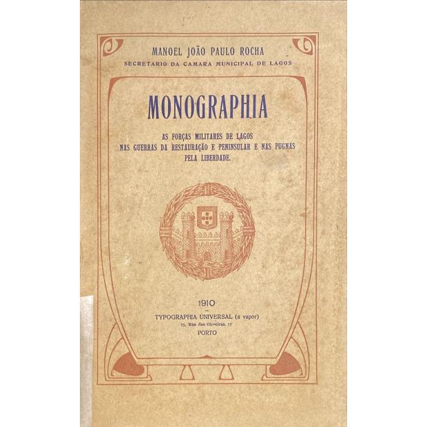 ROCHA, Manoel João Paulo. - MONOGRAPHIA. AS FORÇAS MILITARES DE LAGOS nas guerras da Restauração e Peninsular e nas pugnas pela liberdade.