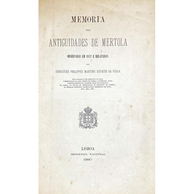 VEIGA, Sebastião Philippes Martins Estácio da. - MEMORIA DAS ANTIGUIDADES DE MERTOLA. OBSERVADAS EM 1877 E RELATADAS POR... 