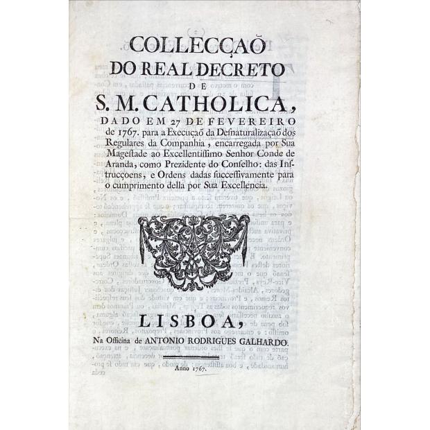 ALVARÁ. - COLECCAO DO REAL DECRETO DE S. M. CATHOLICA, DADO EM 27 DE FEVEREIRO de 1767, para a Execução da Desnaturalização dos Regulares da Companhia, encarregada por Sua Magestade ao Excellentíssimo Senhor Conde de Aranda, como Prezidente do Conselho: das Instrucçoens, e Ordens dadas sucessivamente para o cumprimento della por Sua Excellencia. 