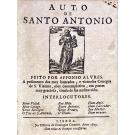 ALVRES, Affonso. - AUTO DE SANTO ANTONIO feito por… A pedimento dos muy honrados, e virtuosos conegos de S. Vicente, muy contemplativo, em partes muy gracioso, tirado da sua mesma vida.