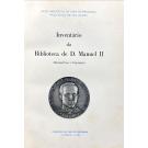 BORRÕES, Gualdino. - INVENTÁRIO DA BIBLIOTECA DE D. MANUEL II. Manuscritos: Séculos XII a 1917. Impressos: Século XV a 1834. Feito por...