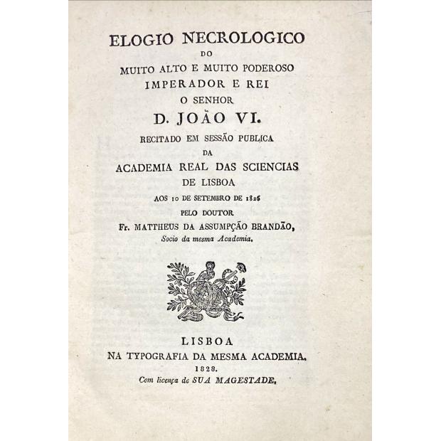 BRANDÃO, Fr. Matheus da Assumpção. - ELOGIO NECROLOGICO do muito alto e muito poderoso Imperador e Rei o senhor D. João VI. 