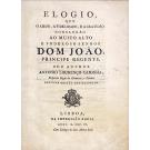 CAMINHA, António Lourenço. - ELOGIO QUE O AMOR, A FIDELIDADE, E A GRATIDÃO consagra o ao muito alto e poderoso senhor DOM JOÃO, príncipe regente. 