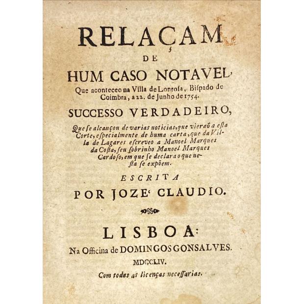 CLAUDIO, José. - RELAÇAM DE HUM CASO NOTAVEL, que aconteceo na Villa de Lonrosa, Bispado de Coimbra, a 22 de junho de 1754.