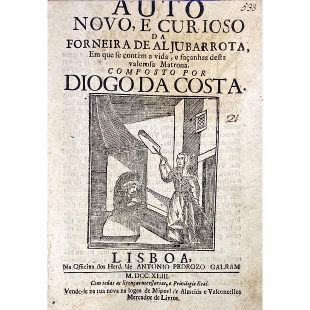 COSTA, Diogo da. - AUTO NOVO, E CURIOSO DA FORNEIRA DE ALJUBARROTA, em que se contem a vida, e façanhas desta valerosa matrona.