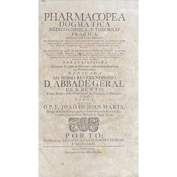 MARIA, Fr. João de Jesus. - PHARMACOPEA DOGMATICA MEDICO-CHIMICA, E THEORICOPRATICA DIVIDIDA EM DUAS PARTES. Tomo I (e tomo II).