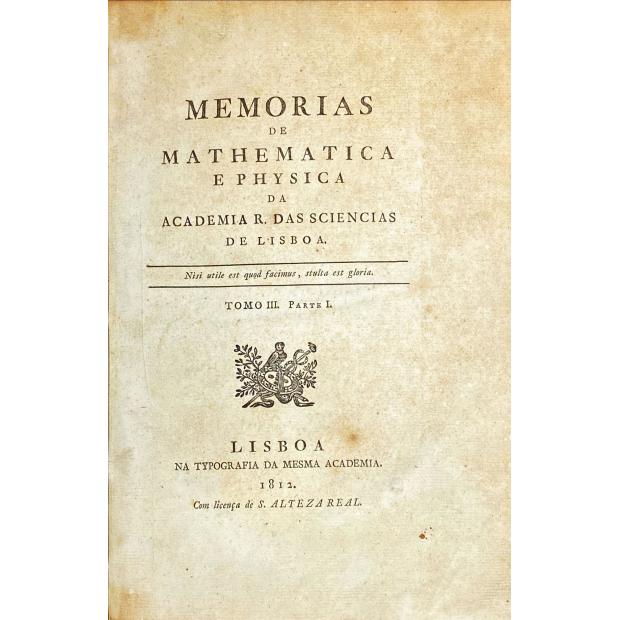 MEMORIAS DE MATHEMATICA E PHYSICA DA ACADEMIA REAL DAS SCIENCIAS DE LISBOA. Tomo III, parte I e II.