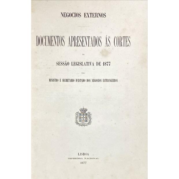 NEGOCIOS EXTERNOS. Documentos apresentados ás Cortes na sessão legislativa de 1877.