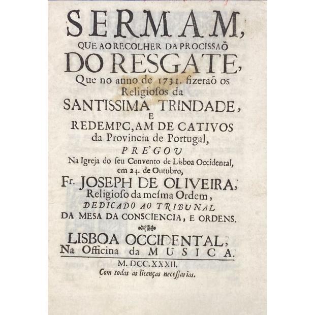 OLIVEIRA, Fr. José de. - SERMAM, QUE AO RECOLHER DA PROCISSÃO DO RESGATE, que no anno de 1731 fizerão os religiosos da santissima trindade e redempçam de cativos da provincia de Portugal.