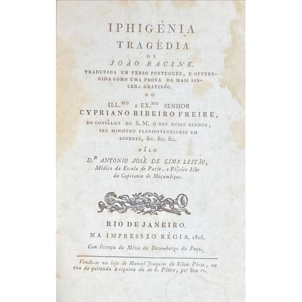 RACINE, João. - IPHIGÈNIA. Tragédia. Traduzida em verso portuguez, e offerecida como uma prova da mais sincera gratidão. Pelo Dr. António José de Lima Leitão.