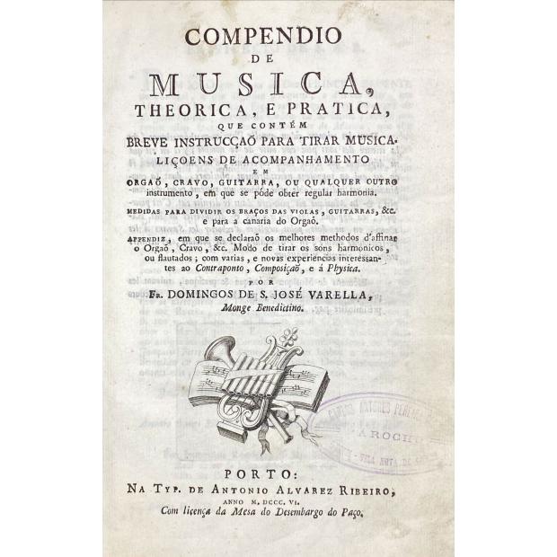 VARELA, Domingos de São José. - COMPENDIO DE MUSICA, THEORICA, E PRATICA, que contém breve instrucção para tirar musica. Lições de acompanhamento em órgão, cravo, guitarra, ou qualquer outro instrumento, em que se pode obter regular harmonia.  