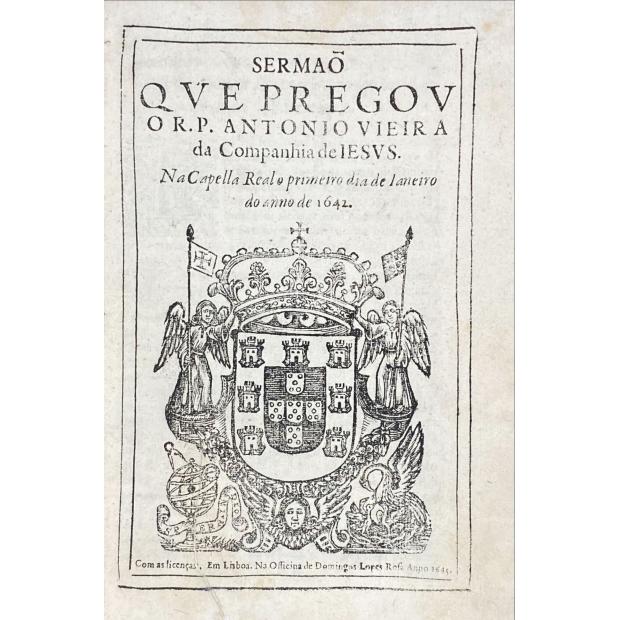 VIEIRA, Pe. António. - SERMÃO QVE PREGOV O R.P. ANTONIO VIEIRA DA COMPANHIA DE IESVS. Na capella Real o primeiro dia de janeiro do ano de 1642. 