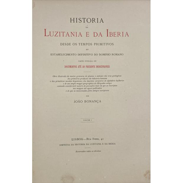 BONANÇA, João. - HISTORIA DA LUZITANIA E DA IBERIA DESDE OS TEMPOS PRIMITIVOS AO ESTABELECIMENTO DEFINITIVO DO DOMINIO ROMANO. Parte fundada em documentos até ao presente indecifraveis. Volume I. Obra ilustrada de muitas gravuras de plantas e animaes das eras geológicas, dos primeiros productos da indústria humana e das primitivas moedas hispanicas.  único volume publicado.