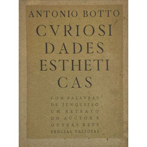 BOTTO, António. - CVRIOSIDADES ESTHETICAS. Com palavras de Junqueiro. Um retrato do autor e outras referências valiosas.