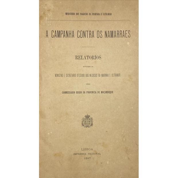 CAMPANHA (A) CONTRA OS NAMARRAES. Relatórios enviados ao Ministro e Secretario d'Estado dos Negócios da Marinha e Ultramar pelo Comissario Regio da Provincia de Moçambique.