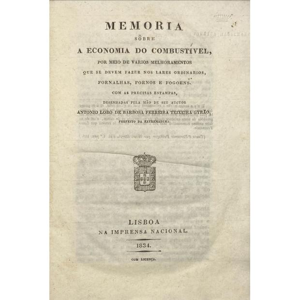 GYRÃO, António Lobo de Barbosa Ferreira Teixeira. - MEMORIA SOBRE A ECONOMIA DO COMBUSTIVEL por meio de varios melhoramentos que se devem fazer nos lares ordinarios, fornalhas, fornos e fogoens. com as precisas estampas desenhadas pela mão de seu auctor. 