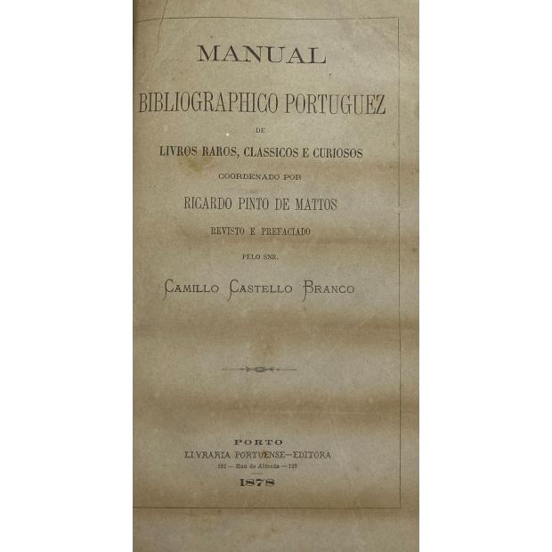 MATOS, Ricardo Pinto de. - MANUAL BIBLIOGRAPHICO PORTUGUEZ de Livros Raros, Classicos e Curiosos. Coordenado por… Revisto e prefaciado pelo Sr. Camilo Castelo Branco.