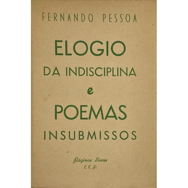 PESSOA, Fernando. - ELOGIO DA INDISCIPLINA E POEMAS INSUBMISSOS. 