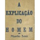 SAA, Mário. - A EXPLICAÇÃO DO HOMEM atravez duma auto-explicação e em 207 táboas filosóficas. 