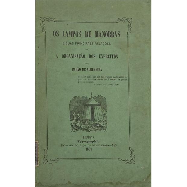 ALBUFEIRA, Barão de. - OS CAMPOS DE MANOBRAS E SUAS PRINCIPAES RELAÇÕES COM A ORGANIZAÇÃO DOS EXERCITOS. Estudos precedidos de um Juizo Critico pelo Sr. J. M. Latino Coelho.