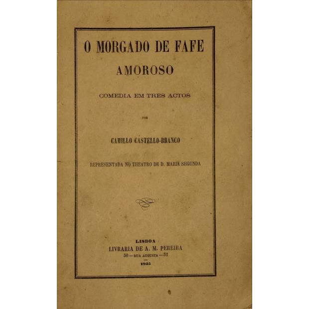 CASTELLO BRANCO, Camillo. - O MORGADO DE FAFE AMOROSO. Comedia em 3 actos. Representada no Theatro de D. Maria II.