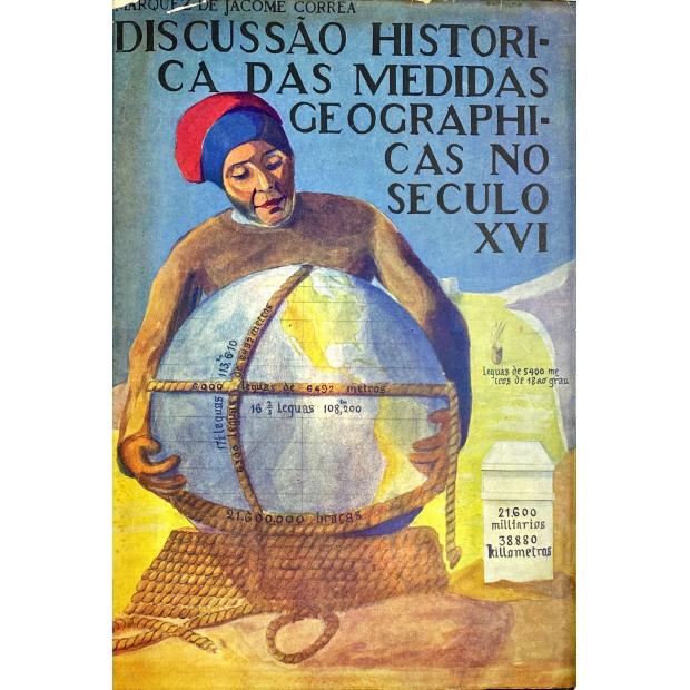 CORRÊA, Marquez de Jacome. - DISCUSSÃO HISTÓRICA DAS MEDIDAS GEOGRAPHICAS NO SÉCULO XVI.