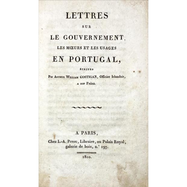 COSTIGAN, Arthur William. - LETTRES SUR LE GOUVERNEMENT, LES MOEURS ET LES USAGES EN PORTUGAL. Écrites Par...