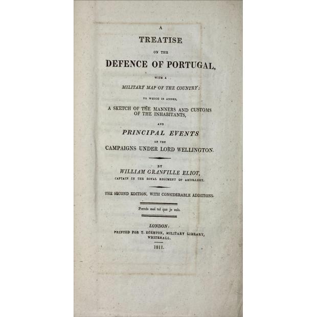 ELIOT, William Granville. - A TREATISE ON THE DEFENSE OF PORTUGAL, WITH A MILITARY MAP OF THE COUNTRY; To which is added, A SKETCH OF THE MANNERS AND CUSTOMS OF THE INHABITANTS, AND PRINCIPAL EVENTS OF THE CAMPAIGNS UNDER LORD WELLINGTON IN 1808 AND 1809.