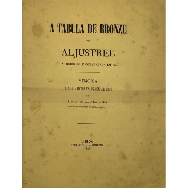 ESTACIO DA VEIGA, S. P. M. - A TABULA DE BRONZE DE ALJUSTREL. Lida, deduzida e commentada em 1876.