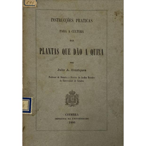 HENRIQUES, Julio A. - INSTRUCÇÕES PRATICAS PARA A CULTURA DAS PLANTAS QUE DÃO A QUINA. 