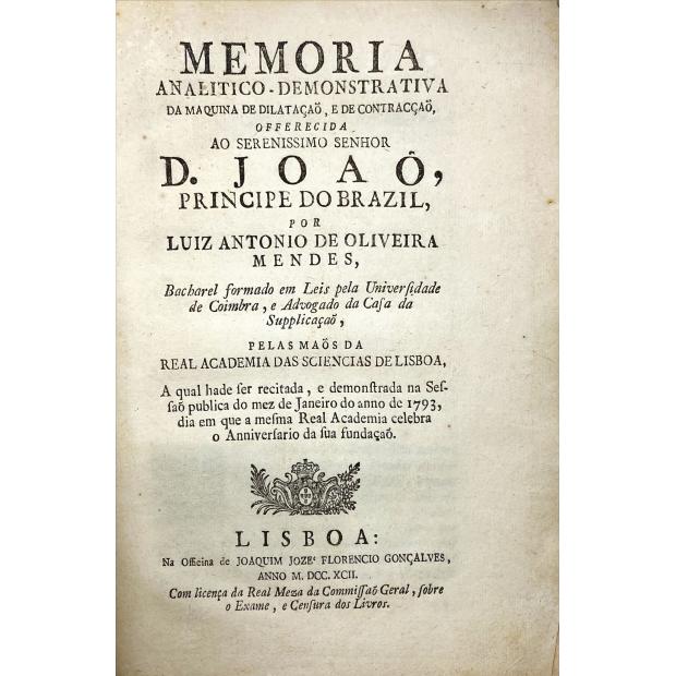 MENDES, Luis Antonio de Oliveira. - MEMORIA ANALITICO-DEMONSTRATIVA DA MAQUINA DE DILATAÇAO, E DE CONTRAÇÃO offerecida ao Serenissimo Senhor D. João, Principe do Brasil...