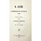 RIBEIRO, Thomaz. - D. JAYME OU A DOMINAÇÃO DE CASTELLA. Poema. Com uma Conversão Preambular pelo senhor A. F. de Castilho. 