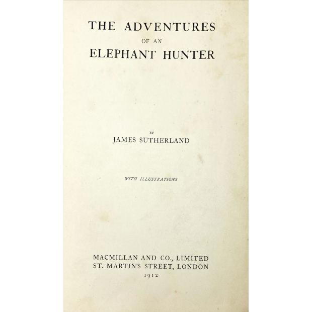 SUTHERLAND, James. - THE ADVENTURES OF AN ELEPHANT HUNTER.